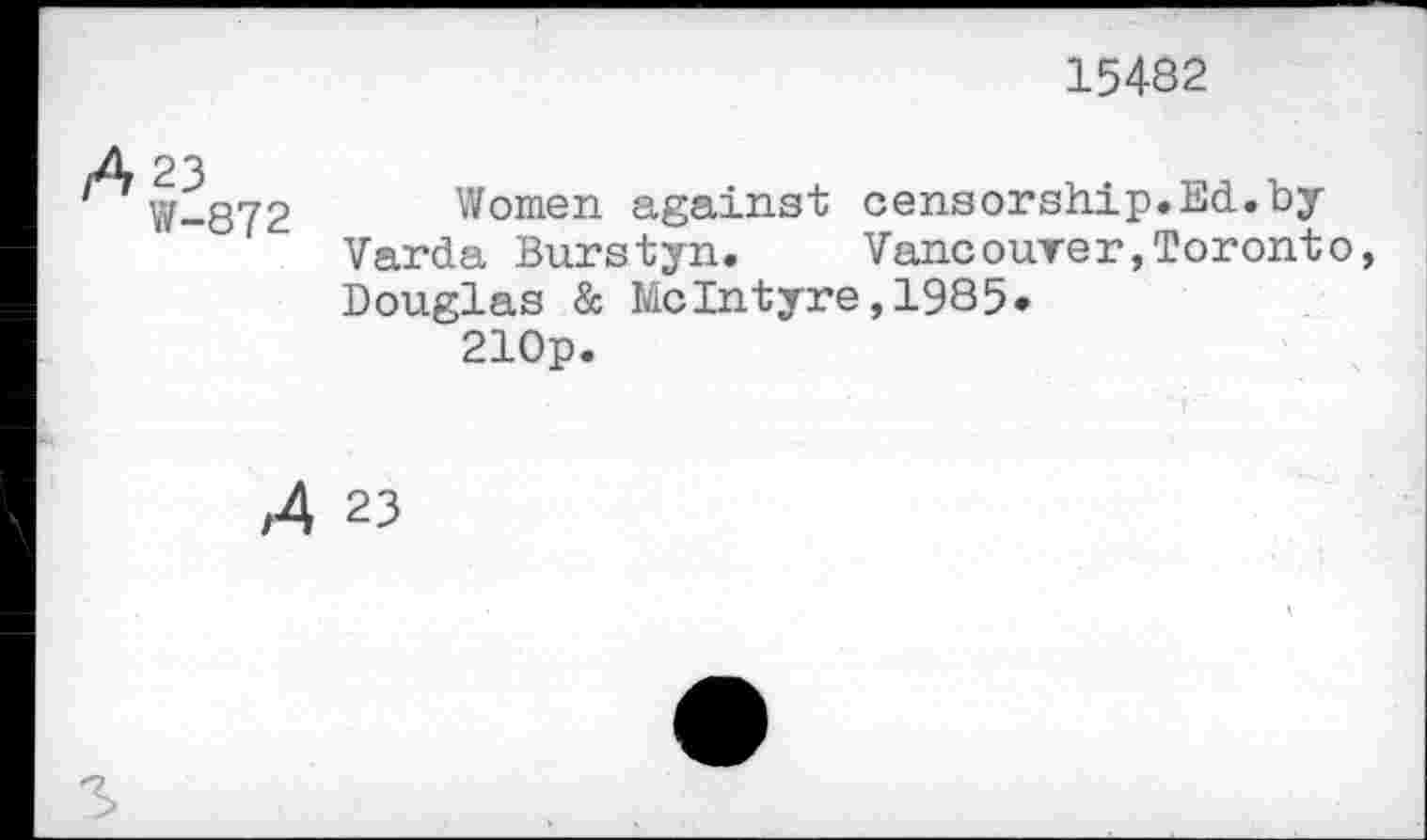 ﻿15482
W-872
Women against censorship.Ed.by Varda Burstyn. Vancouver,Toronto, Douglas & McIntyre,1985* 210p.
,4 23